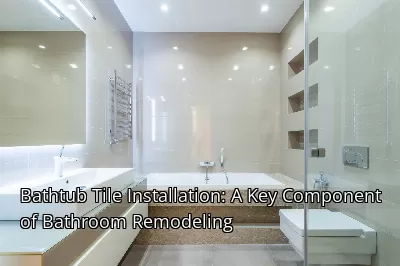 Bathtub Tile Installation: A Key Component of Bathroom Remodeling