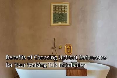 Benefits of Choosing Upfront Bathrooms for Your Soaking Tub Installation