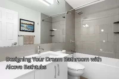 Designing Your Dream Bathroom with Alcove Bathtubs