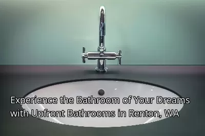 Experience the Bathroom of Your Dreams with Upfront Bathrooms in Renton, WA