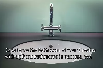 Experience the Bathroom of Your Dreams with Upfront Bathrooms in Tacoma, WA