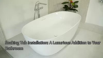 Soaking Tub Installation: A Luxurious Addition to Your Bathroom