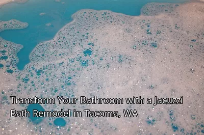 Transform Your Bathroom with a Jacuzzi Bath Remodel in Tacoma, WA