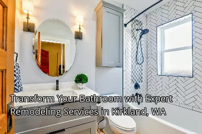 Transform Your Bathroom with Expert Remodeling Services in Kirkland, WA