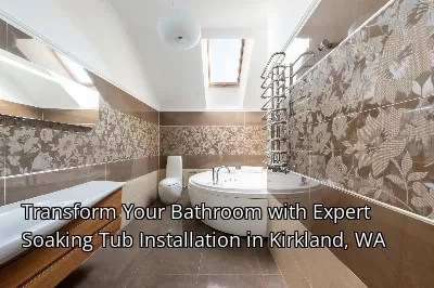 Transform Your Bathroom with Expert Soaking Tub Installation in Kirkland, WA