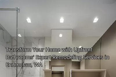 Transform Your Home with Upfront Bathrooms' Expert Remodeling Services in Enumclaw, WA