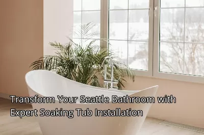 Transform Your Seattle Bathroom with Expert Soaking Tub Installation