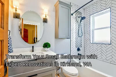 Transform Your Small Bathroom with Expert Renovations in Kirkland, WA