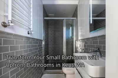 Transform Your Small Bathroom with Upfront Bathrooms in Kent, WA