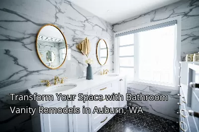 Transform Your Space with Bathroom Vanity Remodels in Auburn, WA