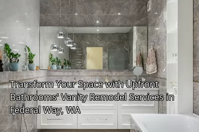 Transform Your Space with Upfront Bathrooms' Vanity Remodel Services in Federal Way, WA