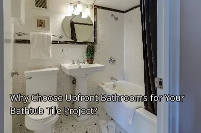 Why Choose Upfront Bathrooms for Your Bathtub Tile Project?