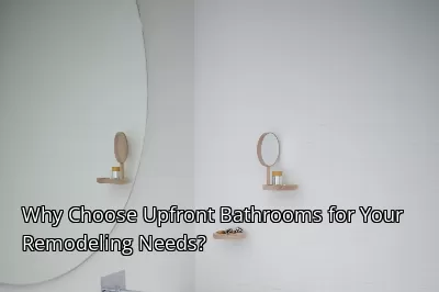 Why Choose Upfront Bathrooms for Your Remodeling Needs?