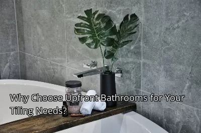 Why Choose Upfront Bathrooms for Your Tiling Needs?